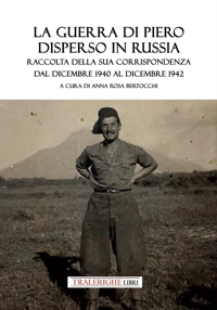 Immagine copertina libro La guerra di Piero disperso in Russia. Raccolta della sua corrispondenza dal dicembre 1940 al dicembre 1942