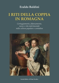 Immagine copertina libro I riti della coppia in Romagna. Corteggiamento, fidanzamento, nozze e vita matrimoniale nella cultura popolare e contadina