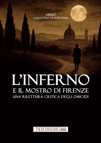 Immagine copertina libro L'inferno e il mostro di Firenze. Una rilettura critica degli omicidi