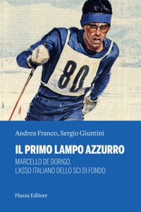 Immagine copertina libro Il primo lampo azzurro. Marcello De Dorigo, l’asso italiano dello sci di fondo