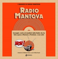 Immagine copertina libro Radio Mantova... Wow. Immagini, storie ed aneddoti della Radio che ha fatto epoca a Mantova e provincia, e non solo!