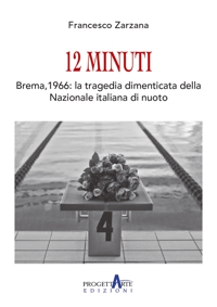 Immagine copertina libro 12 minuti. Brema,1966: la tragedia dimenticata della Nazionale italiana di nuoto