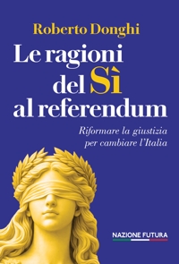 Immagine copertina libro Le ragioni del sì al referendum. Riformare la giustizia per cambiare l'Italia