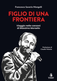 Immagine copertina libro Figlio di una frontiera. Viaggio nelle canzoni di Massimo Morsello