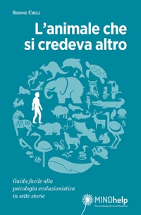 Immagine copertina libro L'animale che si credeva altro. Guida facile alla psicologia evoluzionistica in sette storie