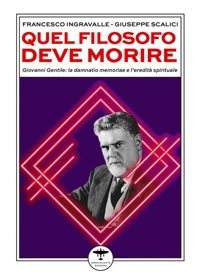 Immagine copertina libro Quel filosofo deve morire. Giovanni Gentile: la damnatio memoriae e l'eredità spirituale