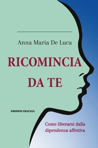 Immagine copertina libro Ricomincia da te. Come liberarsi dalla dipendenza affettiva