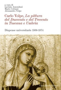 Immagine copertina libro Carlo Volpe. La pittura del Duecento e del Trecento in Toscana e Umbria. Dispense universitarie 1968-1974. Ediz. illustrata