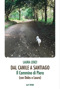 Immagine copertina libro Dal canile a Santiago. Il cammino di Piera (con Dales e Laura)