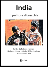 Immagine copertina libro India. Il pulitore d'orecchie. L'India tra inferno e magia: il viaggio che mi ha cambiato la vita