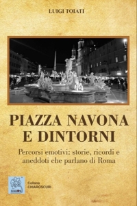 Immagine copertina libro Piazza Navona e dintorni. Percorsi emotivi: storie, ricordi e aneddoti che parlano di Roma