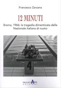 Immagine copertina libro 12 minuti. Brema,1966: la tragedia dimenticata della Nazionale italiana di nuoto