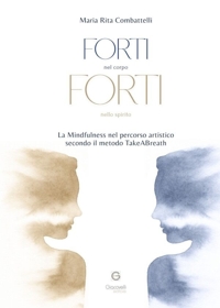 Immagine copertina libro Forti nel corpo, forti nello spirito. La mindfulness nel percorso artistico secondo il metodo TakeABreath