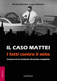 Immagine copertina libro Il caso Mattei. I fatti contro il mito. Cronaca di un incidente diventato complotto