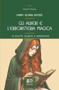 Immagine copertina libro Gli alberi e l'erboristeria magica. Le ricette segrete e dimenticate