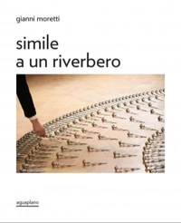 Immagine copertina libro Moretti Gianni. Simile a un riverbero. Catalogo della mostra (Perugia, 18 dicembre 2025-15 febbraio 2026). Ediz. italiana e inglese