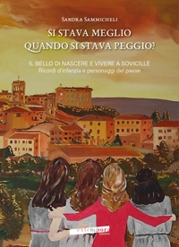 Immagine copertina libro Si stava meglio quando si stava peggio? Il bello di nascere e vivere a Sovicille. Ricordi d'infanzia e personaggi del paese