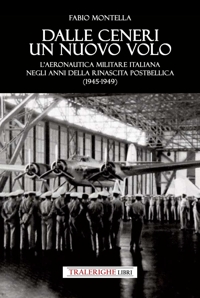 Immagine copertina libro Dalle ceneri di un nuovo volo. L’Aeronautica Militare italiana negli anni della rinascita postbellica (1945-1949)