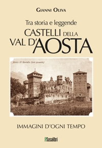 Immagine copertina libro Castelli della Val d’Aosta. Tra storia e leggende. (268) Immagini d'ogni tempo