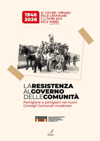 Immagine copertina libro La resistenza al Governo delle comunità. Partigiane e partigiani nei nuovi consigli comunali modenesi