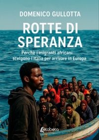 Immagine copertina libro Rotte di speranza. Perchè i migranti africani scelgono l'Italia per arrivare in Europa