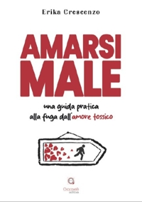 Immagine copertina libro Amarsi male. Una guida pratica alla fuga dall'amore tossico