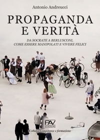 Immagine copertina libro Propaganda e verità. Da Socrate a Berlusconi, come essere manipolati e vivere felici