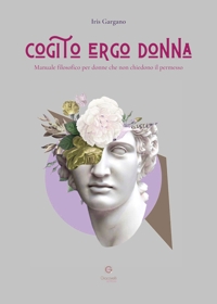 Immagine copertina libro Cogito ergo donna. Manuale filosofico per donne che non chiedono il permesso
