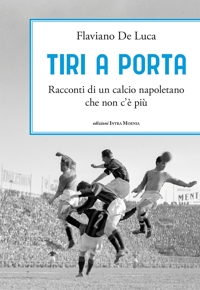 Immagine copertina libro Tiri a porta. Racconti di un calcio napoletano che non c’è più
