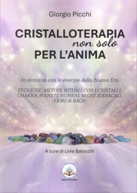 Immagine copertina libro Cristalloterapia non Solo per l'Anima. In Sintonia con le Energie della Nuova Era. Tecniche, Metodi, Rituali con i Cristalli, Chakra, Pianeti, Numeri, Segni Zodiacali, Fiori di BACH