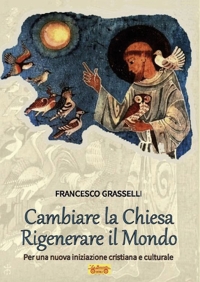Immagine copertina libro Cambiare la Chiesa rigenerare il mondo. Per una nuova iniziazione cristiana e culturale