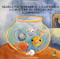 Immagine copertina libro Sgualcito, Berenaria, Lillofranco e il mistero del pesciolino scomparso. Ediz. illustrata