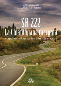 Immagine copertina libro SR 222. La Chiantigiana racconta. A spasso nei secoli tra Firenze e Siena