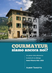 Immagine copertina libro Courmayeur, siamo ancora noi?. Un paese visto attraverso la storia di un albergo. Hotel Vittoria 1925-2025
