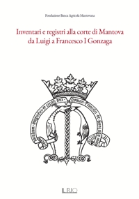 Immagine copertina libro Inventari e registri alla corte di Mantova da Luigi a Francesco I Gonzaga