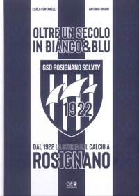 Immagine copertina libro Oltre un secolo in Bianco & Blu. Dal 1922 la storia del calcio a Rosignano
