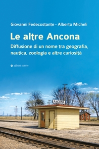 Immagine copertina libro Le altre Ancona. Diffusione di un nome tra geografia, nautica, zoologia e altre curiosità