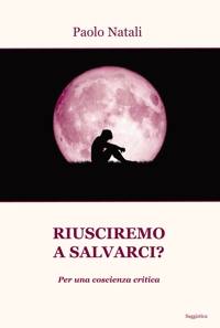 Immagine copertina libro Riusciremo a salvarci? Per una coscienza critica