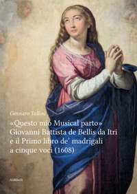 Immagine copertina libro «Questo mio musical parto». Giovanni Battista de Bellis da Itri e il Primo libro de’ madrigali a cinque voci (1608)