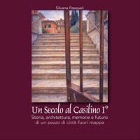 Immagine copertina libro Un secolo al Casilino I°. Storia, architettura, memorie e futuro di un pezzo di città fuori mappa