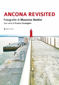 Immagine copertina libro Ancona revisited. Fotografie di Massimo Baldini. Con versi di Franco Scataglini