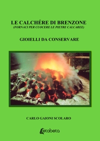 Immagine copertina libro Le Calchére di Brenzone (fornaci per cuocere le pietre calcaree). Gioielli da conservare