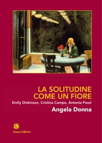 Immagine copertina libro La solitudine come un fiore. Emily Dickinson, Cristina Campo, Antonia Pozzi. Ediz. illustrata
