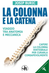 Immagine copertina libro La colonna e la catena. Viaggio tra anatomia e meccanica. Capire la colonna vertebrale per curarla consapevolmente