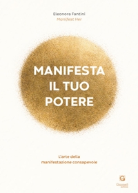 Immagine copertina libro Manifesta il tuo potere. L'arte della manifestazione consapevole