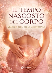 Immagine copertina libro Il tempo nascosto del corpo. Viaggio nel ciclo mestruale
