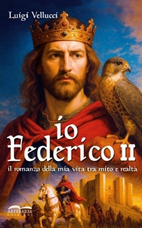 Immagine copertina libro Io, Federico II. Il romanzo della mia vita tra mito e realtà. Ediz. illustrata
