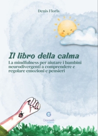 Immagine copertina libro Il libro della calma. La mindfulness per aiutare i bambini neurodivergenti a comprendere e regolare emozioni e pensieri