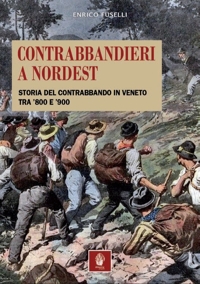 Immagine copertina libro Contrabbandieri a Nordest. Storia del contrabbando in Veneto tra '800 e '900