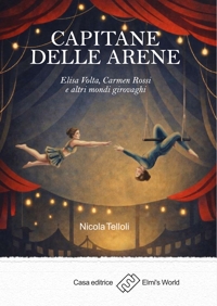 Immagine copertina libro Capitane delle arene. Elisa Volta, Carmen Rossi e altri mondi girovaghi